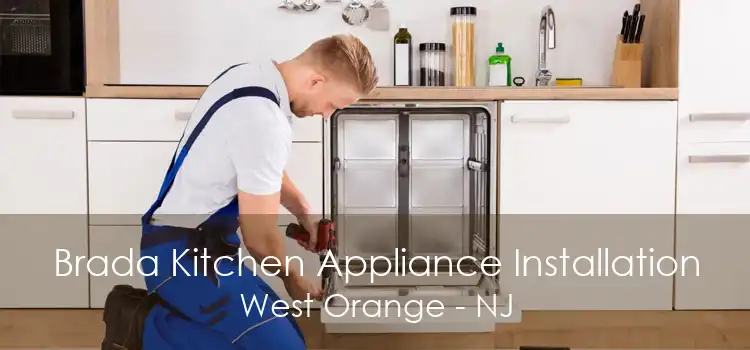 Brada Kitchen Appliance Installation West Orange - NJ