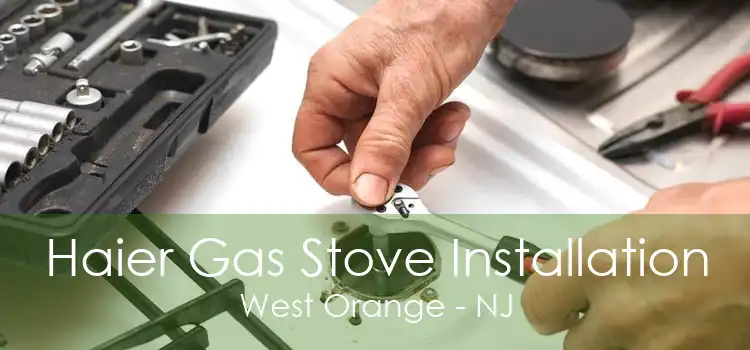 Haier Gas Stove Installation West Orange - NJ