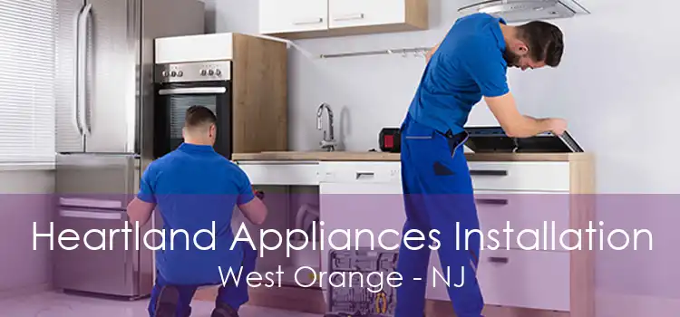 Heartland Appliances Installation West Orange - NJ