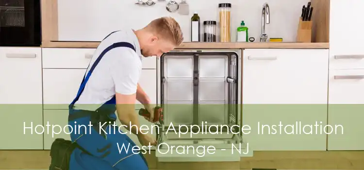 Hotpoint Kitchen Appliance Installation West Orange - NJ