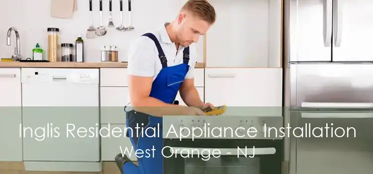 Inglis Residential Appliance Installation West Orange - NJ